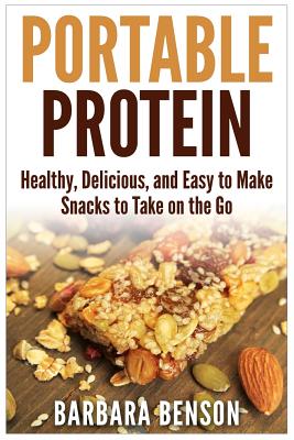 Coperta cărții 'Portable Protein: Healthy, Delicious, and Easy to Make Snacks to Take on the Go - Barbara Benson'