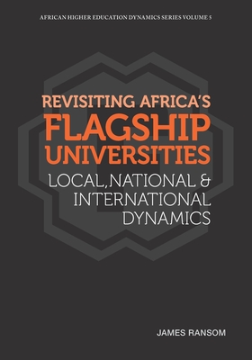 Revisiting Africa's Flagship Universities Local, National and International Dynamics - James Ransom