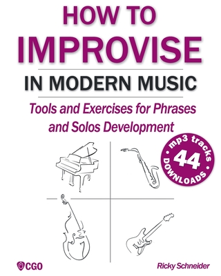 How to Improvise in Modern Music: Tools and Exercises for music and jazz improvisation - Ricky Schneider