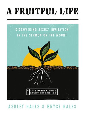 A Fruitful Life: Discovering Jesus' Invitation in the Sermon on the Mount--An 8-Week Bible Study with Video Access - Ashley Hales