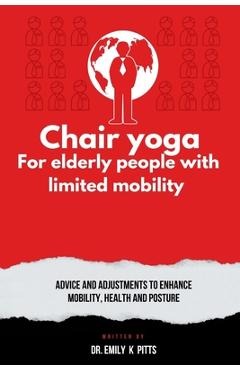 Coperta cărții 'Chair Yoga for Elderly People with Limited Mobility: Advice and Adjustments to Enhance Mobility, Health, and Posture -'
