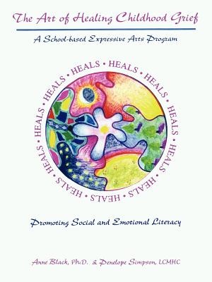 The Art of Healing Childhood Grief: A School-Based Expressive Arts Program Promoting Social and Emotional Literacy - Anne Black