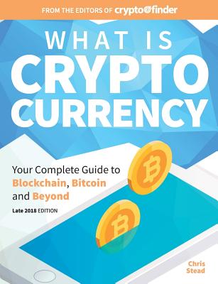 What Is Cryptocurrency: Your Complete Guide to Bitcoin, Blockchain and Beyond - Chris Stead