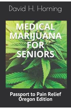 Coperta cărții 'Medical Marijuana for Seniors: Passport to Pain Relief Oregon Edition - David H. Horning'