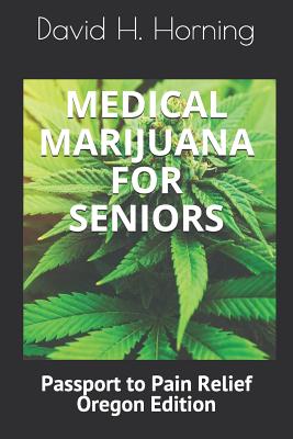 Medical Marijuana for Seniors: Passport to Pain Relief Oregon Edition - David H. Horning