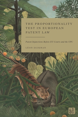 The Proportionality Test in European Patent Law: Patent Injunctions Before EU Courts and the UPC - Léon Dijkman