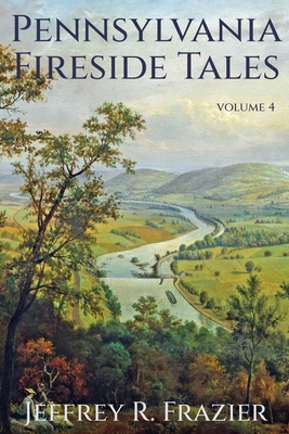 Pennsylvania Fireside Tales Volume 4 - Jeffrey R. Frazier