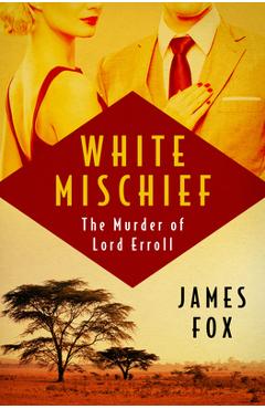 Coperta cărții 'White Mischief: The Murder of Lord Erroll - James Fox'