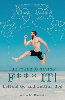The Power of Saying F*** It!: Letting Go and Letting God - Anne M. Hassett