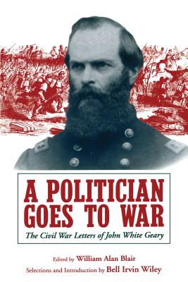 Coperta cărții 'A Politician Goes to War: The Civil War Letters of John White Geary - William A. Blair'