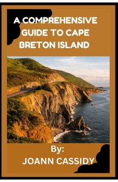 Coperta cărții 'A Comprehensive Guide to Cape Breton Island: Exploring the Heart of Nova Scotia - Joann Cassidy'