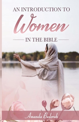 An Introduction to Women in the Bible - Amanda Bedzrah