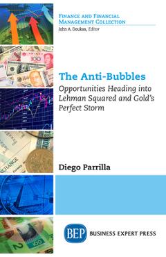 Coperta cărții 'The Anti-Bubbles: Opportunities Heading into Lehman Squared and Gold's Perfect Storm - Diego Parrilla'