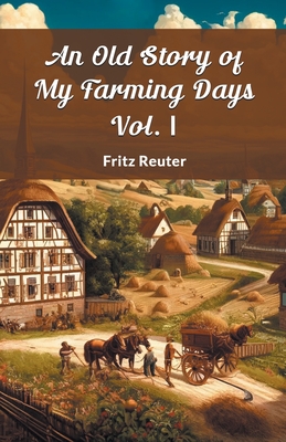 An Old Story Of My Farming Days Vol. I - Fritz Reuter