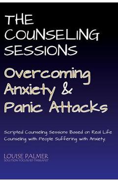Coperta cărții 'The Counseling Sessions - Overcoming Anxiety and Panic Attacks - Louise Palmer'