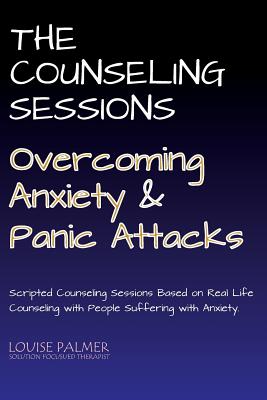 Coperta cărții 'The Counseling Sessions - Overcoming Anxiety and Panic Attacks - Louise Palmer'