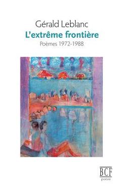 Coperta cărții 'L'extrême frontière: Poèmes 1972-1988 - Gérald Leblanc'