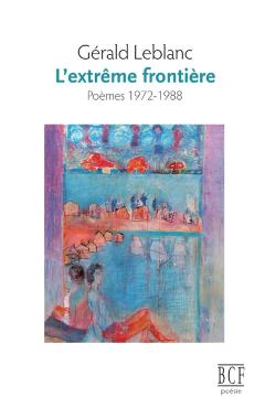 L'extrême frontière: Poèmes 1972-1988 - Gérald Leblanc