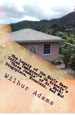 Poza produsului The Legacy of the Early East Indian Immigrants in Grenada's 'Three Jewels' of St. Mark: Diegopiece, Fountain, Red Mud.: A narrative by Wilbur E.K. Ada - Sheree-ann Adams