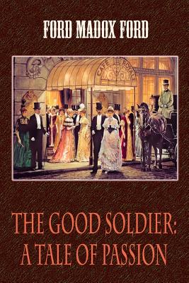 The Good Soldier: A Tale of Passion - Ford Madox Ford