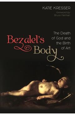 Coperta cărții 'Bezalel's Body: The Death of God and the Birth of Art - Katie Kresser'