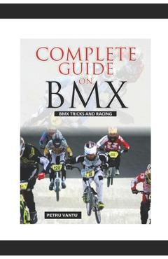 Poza produsului Complete Guide on BMX - Petru Vantu