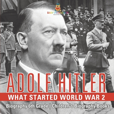 Adolf Hitler - What Started World War 2 - Biography 6th Grade Children's Biography Books - 