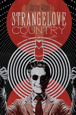 Strangelove Country: Science Fiction, Filmosophy, and the Kubrickian Consciousness - D. Harlan Wilson