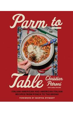 Poza produsului Parm to Table: Italian American and American Italian Recipes from Ponza to the Bronx - Christian Petroni