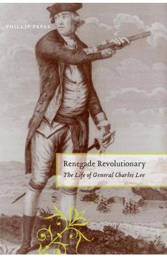 Coperta cărții 'Renegade Revolutionary: The Life of General Charles Lee - Phillip Papas'