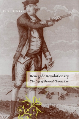 Coperta cărții 'Renegade Revolutionary: The Life of General Charles Lee - Phillip Papas'