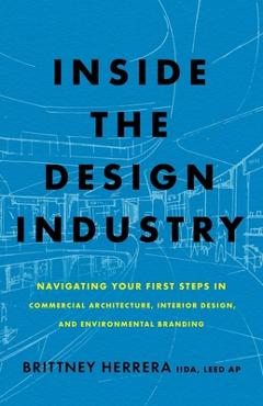 Coperta cărții 'Inside the Design Industry: Navigating Your First Steps in Commercial Architecture, Interior Design, and Environmental'