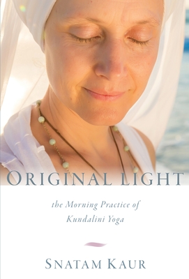 Original Light: The Morning Practice of Kundalini Yoga - Snatam Kaur