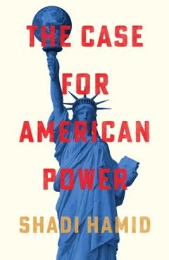Coperta cărții 'The Case for American Power - Shadi Hamid'