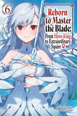 Reborn to Master the Blade: From Hero-King to Extraordinary Squire, Vol. 6 (Light Novel) - 