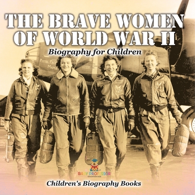 The Brave Women of World War II - Biography for Children Children's Women Biographies - 