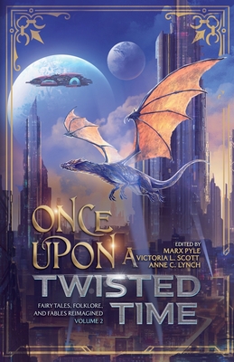 Once Upon a Twisted Time: Fairy Tales, Folklore, and Fables Reimagined - Volume 2 - Marx Pyle