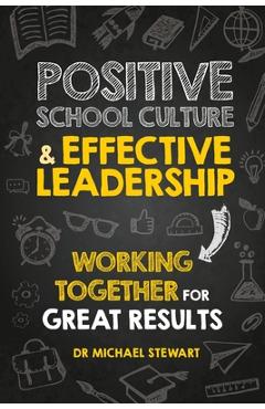 Coperta cărții 'Positive School Culture & Effective Leadership: Working Together for Great Results - Michael Stewart'