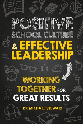 Coperta cărții 'Positive School Culture & Effective Leadership: Working Together for Great Results - Michael Stewart'