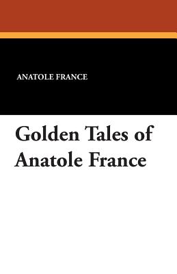 Golden Tales of Anatole France - Anatole France