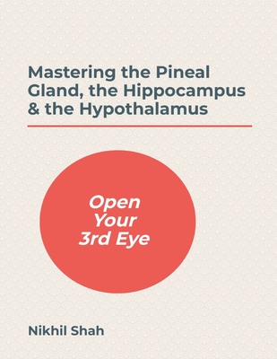 Mastering the Pineal Gland, the Hippocampus & the Hypothalamus - Gulab Mirchandani