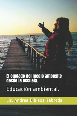 El cuidado del medio ambiente desde la escuela.: Educación ambiental. - Andrea Bibiana Taborda