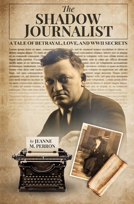 The Shadow Journalist: A Tale of Betrayal, Love, and WWII Secrets - Jeanne Perron