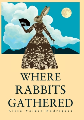 Where Rabbits Gathered - Alisa Valdés-rodríguez