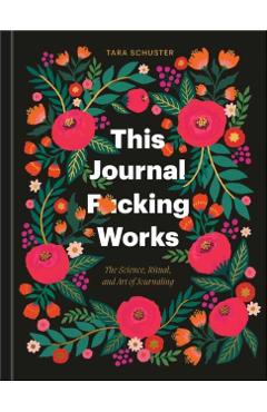 Coperta cărții 'This Journal F*cking Works: The Science, Ritual, and Art of Journaling - Tara Schuster'