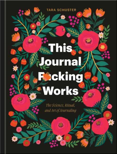 This Journal F*cking Works: The Science, Ritual, and Art of Journaling - Tara Schuster