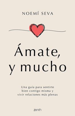 Ámate, Y Mucho: Una Guía Para Sentirte Bien Contigo Misma Y Vivir Relaciones Más Plenas / Love Yourself, Very Much - Noemí Seva
