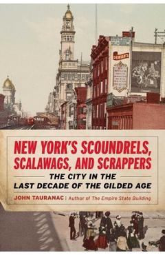 Coperta cărții 'New York's Scoundrels, Scalawags, and Scrappers: The City in the Last Decade of the Gilded Age - John Tauranac'