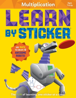 Learn by Sticker: Multiplication: Use Math to Create 10 Awesome Robots! - 