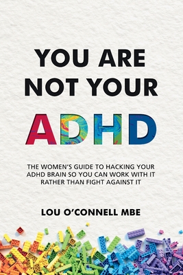 Coperta cărții 'You Are Not Your ADHD: The Women's Guide to Hacking Your ADHD Brain So You Can Work with It Rather than Fight against'